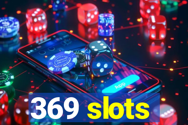 369 slots